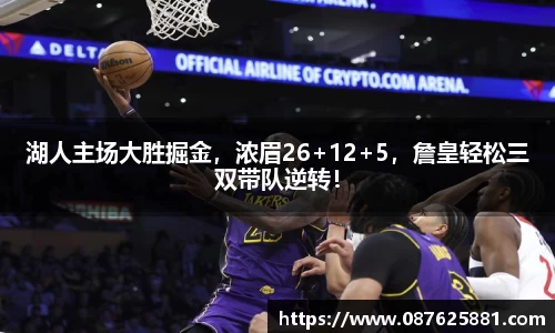 湖人主场大胜掘金，浓眉26+12+5，詹皇轻松三双带队逆转！